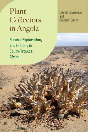 Plant Collectors in Angola: Botany, Exploration, and History in South-Tropical Africa de Estrela Figueiredo