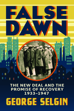 False Dawn: The New Deal and the Promise of Recovery, 1933–1947 de George Selgin