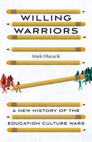 Willing Warriors: A New History of the Education Culture Wars de Mark Hlavacik