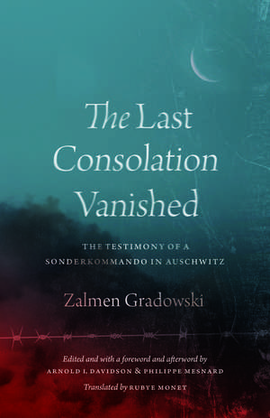 The Last Consolation Vanished: The Testimony of a Sonderkommando in Auschwitz de Zalmen Gradowski