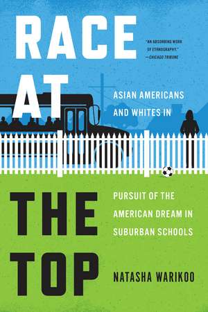 Race at the Top: Asian Americans and Whites in Pursuit of the American Dream in Suburban Schools de Natasha Warikoo