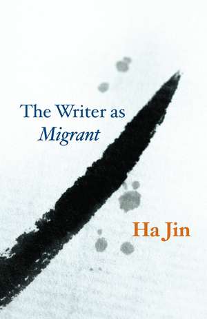 The Writer as Migrant de Ha Jin