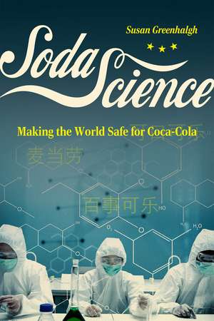 Soda Science: Making the World Safe for Coca-Cola de Susan Greenhalgh