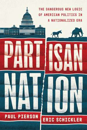 Partisan Nation: The Dangerous New Logic of American Politics in a Nationalized Era de Paul Pierson