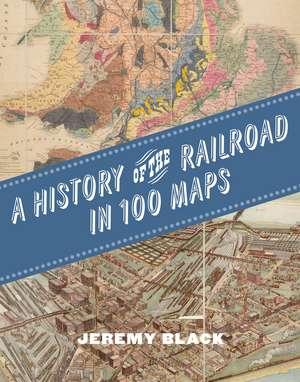 A History of the Railroad in 100 Maps de Jeremy Black