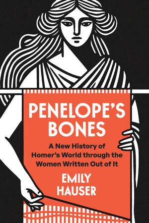 Penelope’s Bones: A New History of Homer’s World through the Women Written Out of It de Emily Hauser