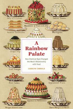 A Rainbow Palate: How Chemical Dyes Changed the West's Relationship with Food de Carolyn Cobbold