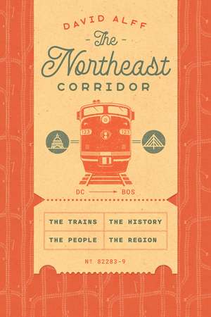 The Northeast Corridor: The Trains, the People, the History, the Region de David Alff