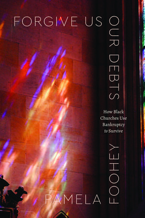 Forgive Us Our Debts: How Black Churches Use Bankruptcy to Survive de Pamela Foohey