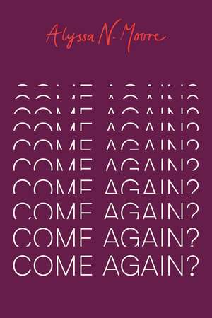 Come Again? de Alyssa N. Moore