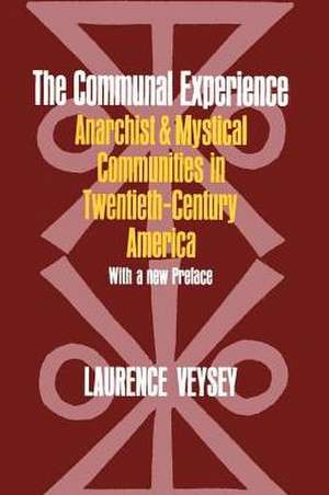 The Communal Experience: Anarchist and Mystical Communities in Twentieth Century America de Laurence R. Veysey