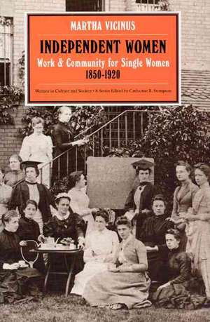 Independent Women: Work and Community for Single Women, 1850-1920 de Martha Vicinus