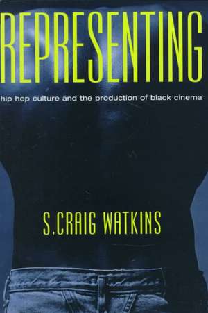 Representing: Hip Hop Culture and the Production of Black Cinema de S. Craig Watkins