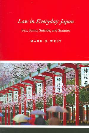 Law in Everyday Japan: Sex, Sumo, Suicide, and Statutes de Mark D. West