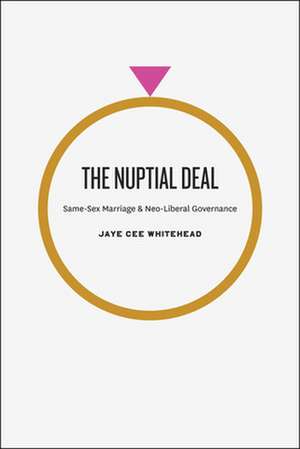 The Nuptial Deal: Same-Sex Marriage and Neo-Liberal Governance de Jaye Cee Whitehead