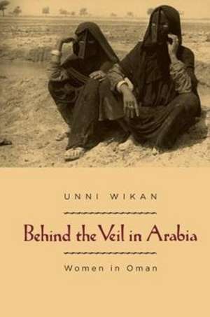 Behind the Veil in Arabia: Women in Oman de Unni Wikan