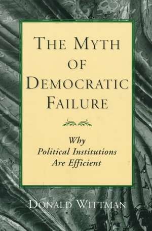 The Myth of Democratic Failure: Why Political Institutions Are Efficient de Donald A. Wittman