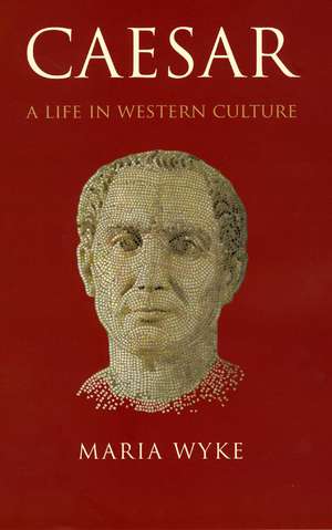 Caesar: A Life in Western Culture de Maria Wyke