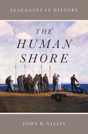 The Human Shore: Seacoasts in History de John R. Gillis