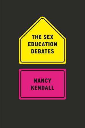 The Sex Education Debates de Nancy Kendall