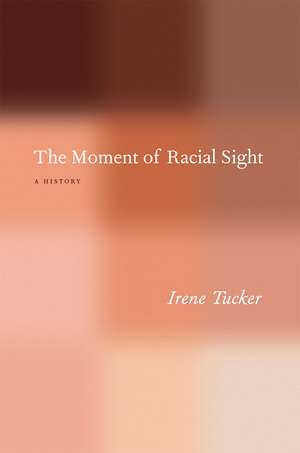 The Moment of Racial Sight: A History de Irene Tucker