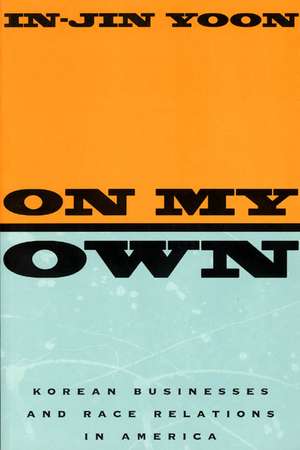 On My Own: Korean Businesses and Race Relations in America de In-Jin Yoon