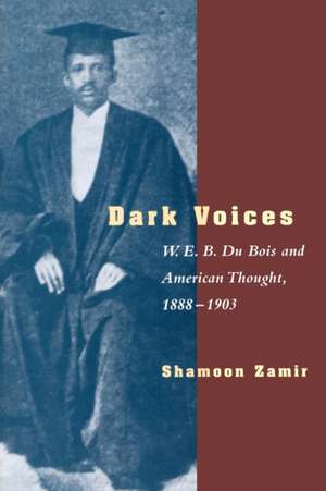 Dark Voices: W. E. B. Du Bois and American Thought, 1888-1903 de Shamoon Zamir