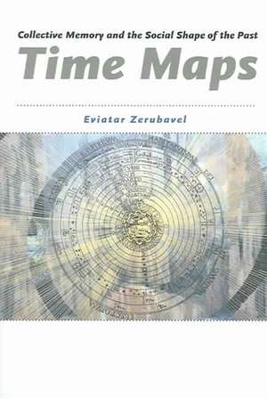 Time Maps: Collective Memory and the Social Shape of the Past de Eviatar Zerubavel