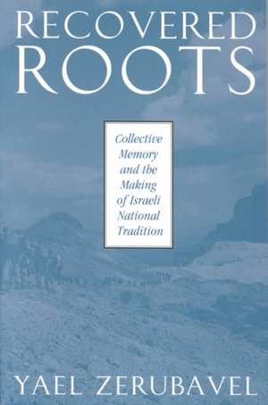 Recovered Roots: Collective Memory and the Making of Israeli National Tradition de Yael Zerubavel