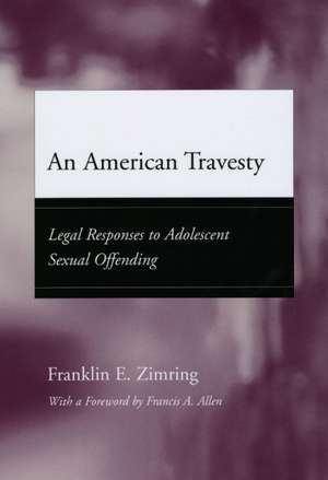 An American Travesty: Legal Responses to Adolescent Sexual Offending de Franklin E. Zimring