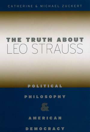 The Truth about Leo Strauss: Political Philosophy and American Democracy de Catherine H. Zuckert