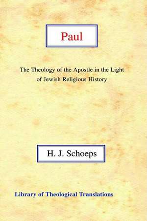 Paul: The Theology of the Apostle in the Light of Jewish Religious History de Hans Joachim Schoeps