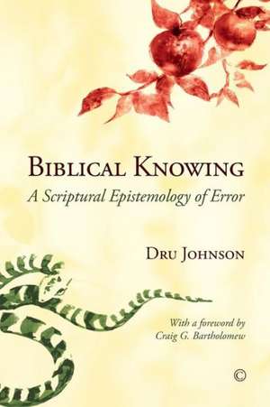 Biblical Knowing: A Scriptural Epistemology of Error de Dru Johnson