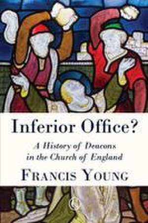 Inferior Office?: A History of Deacons in the Church of England de Francis Young