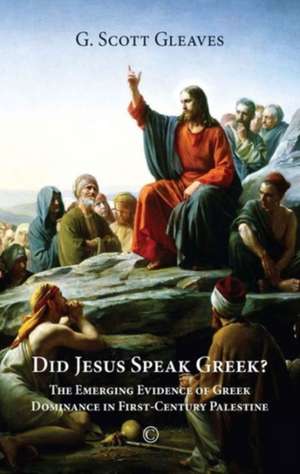 Did Jesus Speak Greek?: The Emerging Evidence of Greek Dominance in First-Century Palestine de G. Scott Gleaves