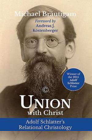 Union with Christ: Adolf Schlatter's Relational Christology de Michael Brautigam