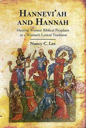 Hannah and Hannevi'ah: Hearing Women Biblical Prophets in a Woman's Lyrical Tradition de Nancy C. Lee