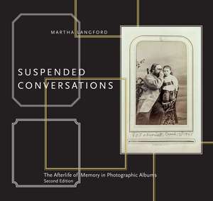 Suspended Conversations: The Afterlife of Memory in Photographic Albums, Second Edition de Martha Langford