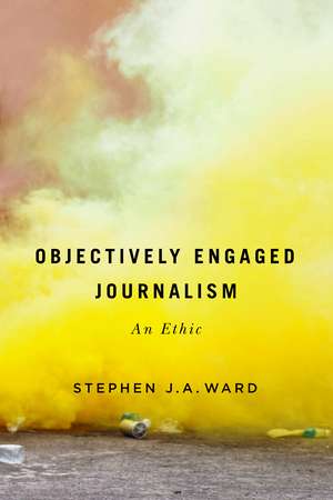 Objectively Engaged Journalism: An Ethic de Stephen J. A. Ward