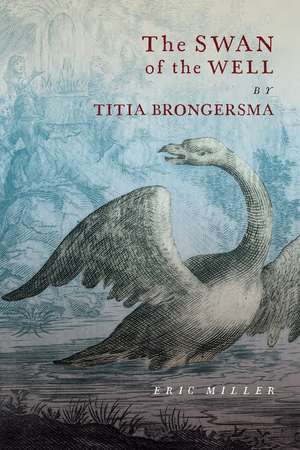 The Swan of the Well by Titia Brongersma de Eric Miller