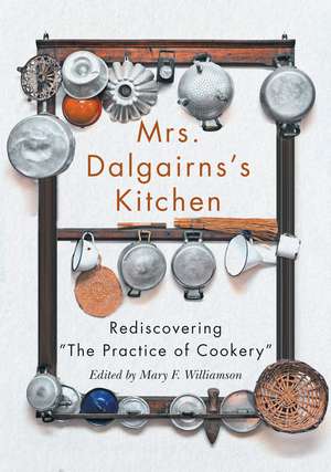 Mrs Dalgairns's Kitchen: Rediscovering "The Practice of Cookery" de Mary F. Williamson