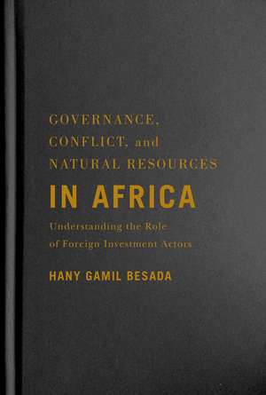 Governance, Conflict, and Natural Resources in Africa: Understanding the Role of Foreign Investment Actors de Hany Gamil Besada