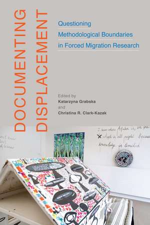 Documenting Displacement: Questioning Methodological Boundaries in Forced Migration Research de Katarzyna Grabska