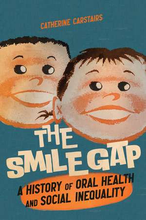 The Smile Gap: A History of Oral Health and Social Inequality de Catherine Carstairs