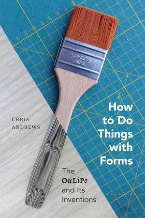 How to Do Things with Forms: The Oulipo and Its Inventions de Chris Andrews