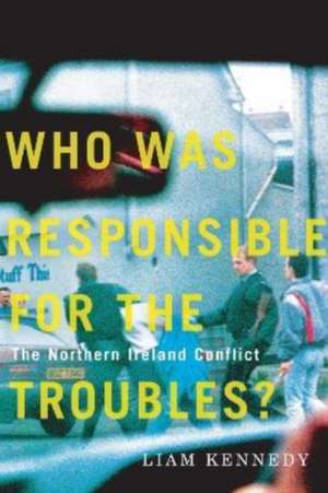 Who Was Responsible for the Troubles?: The Northern Ireland Conflict de Liam Kennedy