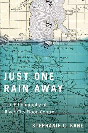 Just One Rain Away: The Ethnography of River-City Flood Control de Stephanie C. Kane