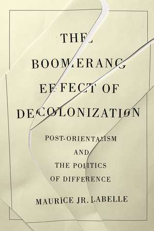 The Boomerang Effect of Decolonization: Post-Orientalism and the Politics of Difference de Maurice Jr. Labelle