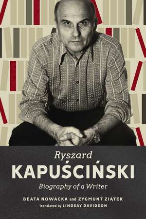 Ryszard Kapuscinski: Biography of a Writer de Beata Nowacka