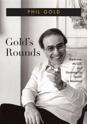 Gold’s Rounds: Medicine, McGill, and Growing Up Jewish in Montreal de Phil Gold